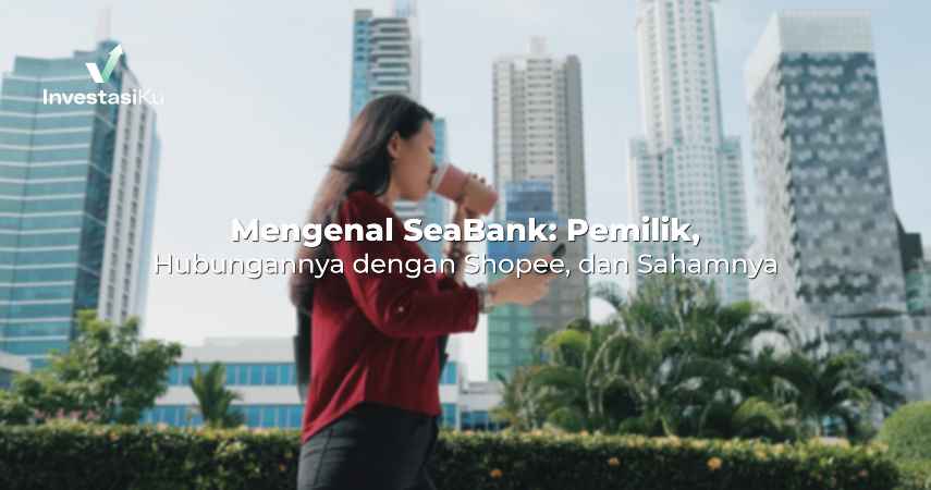 SeaBank: Pemilik, Hubungannya dengan Shopee, & Sahamnya